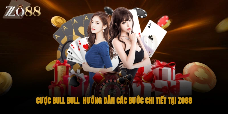 Cược Bull Bull hướng dẫn các bước chi tiết tại Zo88
